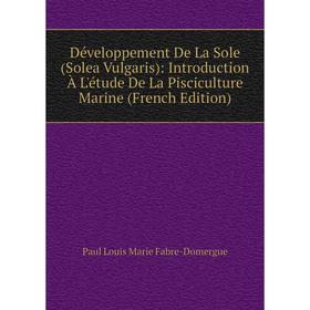 Книга Développement De La Sole (Solea Vulgaris): Introduction À L'étude De La Pisciculture Marine (French Edition) 
Книга Développement De La Sole (Solea Vulgaris): Introduction À L'étude De La Pisciculture Marine (French Edition)