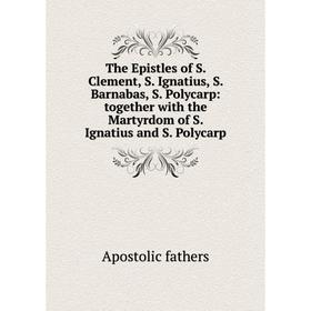 Книга The Epistles of S. Clement, S. Ignatius, S. Barnabas, S. Polycarp: together with the Martyrdom of S. Ignatius and S. Polycarp
Книга The Epistles of S. Clement, S. Ignatius, S. Barnabas, S. Polycarp: together with the Martyrdom of S. Ignatius and S. Polycarp