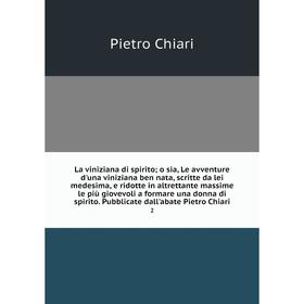 Книга La viniziana di spirito; o sia, Le avventure d'una viniziana ben nata, scritte da lei medesima, e ridotte in altrettante massime le più giovevol
Книга La viniziana di spirito; o sia, Le avventure d'una viniziana ben nata, scritte da lei medesima, e ridotte in altrettante massime le più giovevol