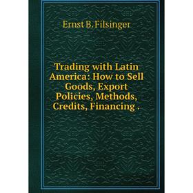 Книга Trading with Latin America: How to Sell Goods, Export Policies, Methods, Credits, Financing
Книга Trading with Latin America: How to Sell Goods, Export Policies, Methods, Credits, Financing