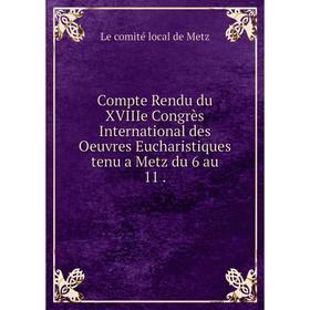 Книга Compte Rendu du XVIIIe Congrиs International des Oeuvres Eucharistiques tenu a Metz du
Книга Compte Rendu du XVIIIe Congrиs International des Oeuvres Eucharistiques tenu a Metz du