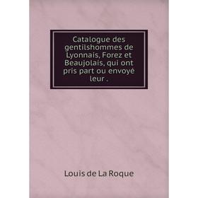 Книга Catalogue des gentilshommes de Lyonnais, Forez et Beaujolais, qui ont pris part ou envoyй leur
Книга Catalogue des gentilshommes de Lyonnais, Forez et Beaujolais, qui ont pris part ou envoyй leur