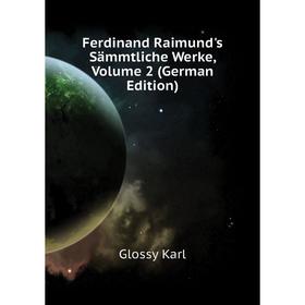 Книга Ferdinand Raimund's Sämmtliche Werke. Volume 2 (German Edition). Glossy Karl
Книга Ferdinand Raimund's Sämmtliche Werke. Volume 2 (German Edition). Glossy Karl