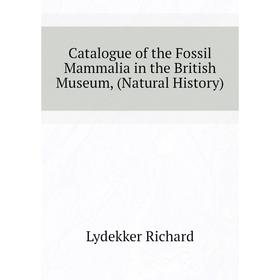 Книга Catalogue of the Fossil Mammalia in the British Museum, (Natural History). Lydekker Richard
Книга Catalogue of the Fossil Mammalia in the British Museum, (Natural History). Lydekker Richard