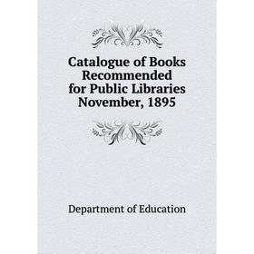 Книга Catalogue of Books Recommended for Public Libraries November, 1895. Department of Education
Книга Catalogue of Books Recommended for Public Libraries November, 1895. Department of Education