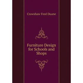 Книга Furniture Design for Schools and Shops. Crawshaw Fred Duane
Книга Furniture Design for Schools and Shops. Crawshaw Fred Duane