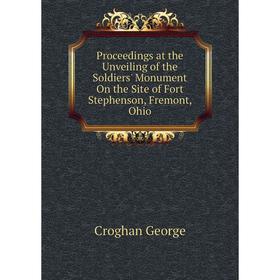 Книга Proceedings at the Unveiling of the Soldiers' Monument On the Site of Fort Stephenson, Fremont, Ohio. Croghan George
Книга Proceedings at the Unveiling of the Soldiers' Monument On the Site of Fort Stephenson, Fremont, Ohio. Croghan George
