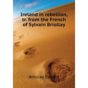 Книга Ireland in rebellion, tr. from the French of Sylvain Briollay. Briollay Sylvain
Книга Ireland in rebellion, tr. from the French of Sylvain Briollay. Briollay Sylvain