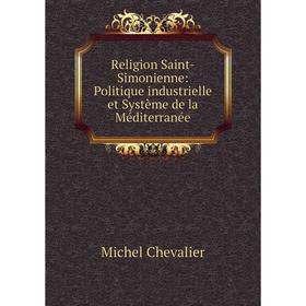 Книга Religion Saint-Simonienne: Politique industrielle et Système de la Méditerranée
Книга Religion Saint-Simonienne: Politique industrielle et Système de la Méditerranée