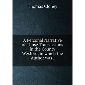 Книга A Personal Narrative of Those Transactions in the County Wexford, in which the Author was
Книга A Personal Narrative of Those Transactions in the County Wexford, in which the Author was