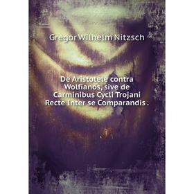 Книга De Aristotele contra Wolfianos, sive de Carminibus Cycli Trojani Recte Inter se Comparandis
Книга De Aristotele contra Wolfianos, sive de Carminibus Cycli Trojani Recte Inter se Comparandis