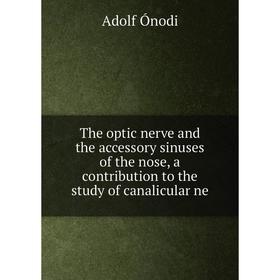 Книга The optic nerve and the accessory sinuses of the nose, a contribution to the study of canalicular ne
Книга The optic nerve and the accessory sinuses of the nose, a contribution to the study of canalicular ne