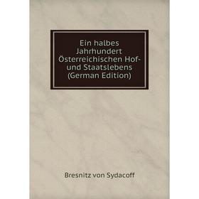 Книга Ein halbes Jahrhundert Österreichischen Hof- und Staatslebens (German Edition)
Книга Ein halbes Jahrhundert Österreichischen Hof- und Staatslebens (German Edition)