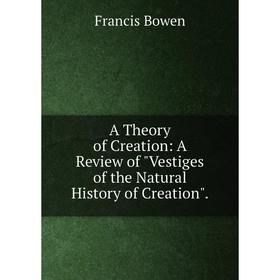 Книга A Theory of Creation: A Review of Vestiges of the Natural History of Creation.
Книга A Theory of Creation: A Review of Vestiges of the Natural History of Creation.