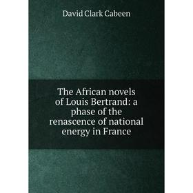Книга The African novels of Louis Bertrand: a phase of the renascence of national energy in France
Книга The African novels of Louis Bertrand: a phase of the renascence of national energy in France