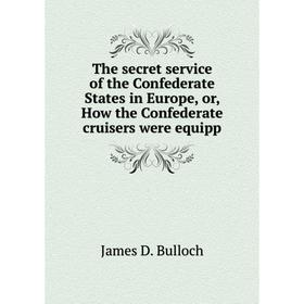 Книга The secret service of the Confederate States in Europe, or, How the Confederate cruisers were equipp
Книга The secret service of the Confederate States in Europe, or, How the Confederate cruisers were equipp