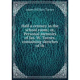 Книга Half a century in the school room or, Personal memoirs of Jas. W. Turner, containing sketches of th
Книга Half a century in the school room or, Personal memoirs of Jas. W. Turner, containing sketches of th