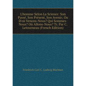 Книга L'homme Selon La Science: Son Passé, Son Présent, Son Avenir; Ou D'où Venons-Nous Qui Sommes-Nous Où Allons-Nous Tr Par C Letourneau
Книга L'homme Selon La Science: Son Passé, Son Présent, Son Avenir; Ou D'où Venons-Nous Qui Sommes-Nous Où Allons-Nous Tr Par C Letourneau
