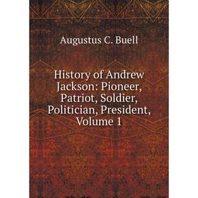 Книга History of Andrew Jackson: Pioneer, Patriot, Soldier, Politician, President, Volume 1
Книга History of Andrew Jackson: Pioneer, Patriot, Soldier, Politician, President, Volume 1