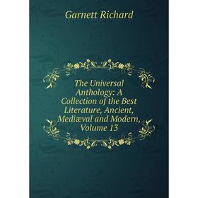Книга The Universal Anthology: A Collection of the Best Literature, Ancient, Mediæval and Modern, Volume 13
Книга The Universal Anthology: A Collection of the Best Literature, Ancient, Mediæval and Modern, Volume 13