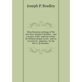 Книга Miscellaneous writings of the late Hon Joseph P Bradley: and a Review of his judicial record, by William Draper Lewis and an account of opinio
Книга Miscellaneous writings of the late Hon Joseph P Bradley: and a Review of his judicial record, by William Draper Lewis and an account of opinio