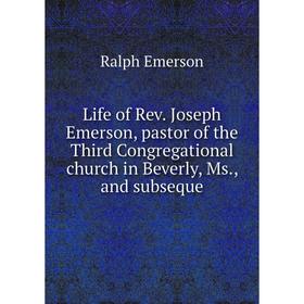 Книга Life of Rev Joseph Emerson, pastor of the Third Congregational church in Beverly, Ms, and subseque
Книга Life of Rev Joseph Emerson, pastor of the Third Congregational church in Beverly, Ms, and subseque