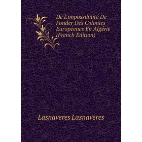 Книга De L'impossibilité De Fonder Des Colonies Européenes En Algérie (French Edition). Lasnaveres Lasnaveres
Книга De L'impossibilité De Fonder Des Colonies Européenes En Algérie (French Edition). Lasnaveres Lasnaveres