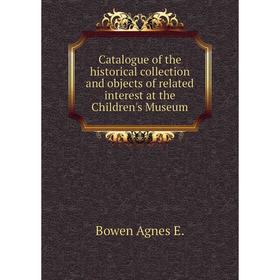 Книга Catalogue of the historical collection and objects of related interest at the Children's Museum. Bowen Agnes E.
Книга Catalogue of the historical collection and objects of related interest at the Children's Museum. Bowen Agnes E.