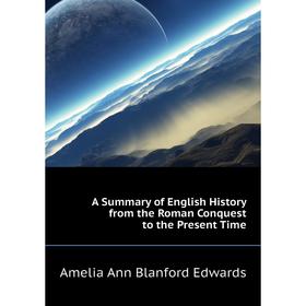 Книга A Summary of English History from the Roman Conquest to the Present Time. Edwards Amelia Ann
Книга A Summary of English History from the Roman Conquest to the Present Time. Edwards Amelia Ann