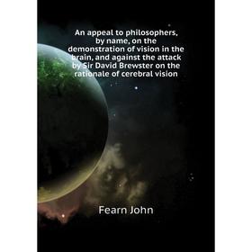 Книга An appeal to philosophers, by name, on the demonstration of vision in the brain, and against the attack by Sir David Brewster on the rationale
Книга An appeal to philosophers, by name, on the demonstration of vision in the brain, and against the attack by Sir David Brewster on the rationale
