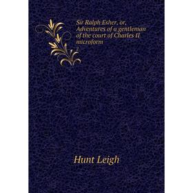 Книга Sir Ralph Esher, or, Adventures of a gentleman of the court of Charles II microform 2
Книга Sir Ralph Esher, or, Adventures of a gentleman of the court of Charles II microform 2