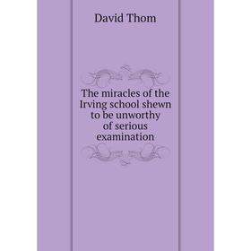 Книга The miracles of the Irving school shewn to be unworthy of serious examination
Книга The miracles of the Irving school shewn to be unworthy of serious examination