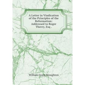 Книга A Letter in Vindication of the Principles of the Reformation: Addressed to Roger Therry, Esq
Книга A Letter in Vindication of the Principles of the Reformation: Addressed to Roger Therry, Esq