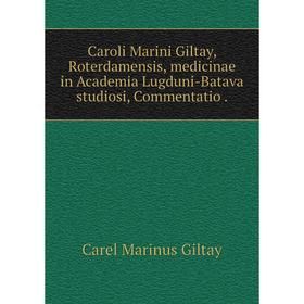 Книга Caroli Marini Giltay, Roterdamensis, medicinae in Academia Lugduni-Batava studiosi, Commentatio
Книга Caroli Marini Giltay, Roterdamensis, medicinae in Academia Lugduni-Batava studiosi, Commentatio