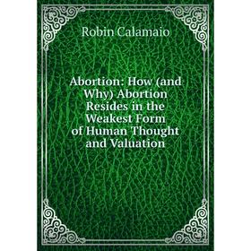 Книга Abortion: How (and Why) Abortion Resides in the Weakest Form of Human Thought and Valuation
Книга Abortion: How (and Why) Abortion Resides in the Weakest Form of Human Thought and Valuation