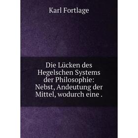 Книга Die Lücken des Hegelschen Systems der Philosophie: Nebst, Andeutung der Mittel, wodurch eine
Книга Die Lücken des Hegelschen Systems der Philosophie: Nebst, Andeutung der Mittel, wodurch eine