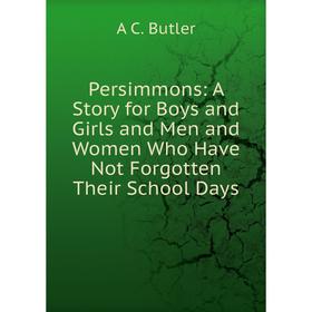 Книга Persimmons: A Story for Boys and Girls and Men and Women Who Have Not Forgotten Their School Days
Книга Persimmons: A Story for Boys and Girls and Men and Women Who Have Not Forgotten Their School Days