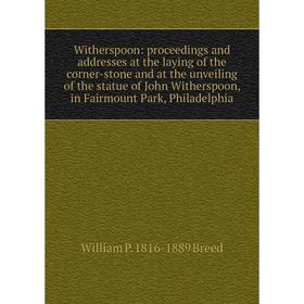 Книга Witherspoon: proceedings and addresses at the laying of the corner-stone and at the unveiling of the statue of John Witherspoon, in Fairmount Pa
Книга Witherspoon: proceedings and addresses at the laying of the corner-stone and at the unveiling of the statue of John Witherspoon, in Fairmount Pa