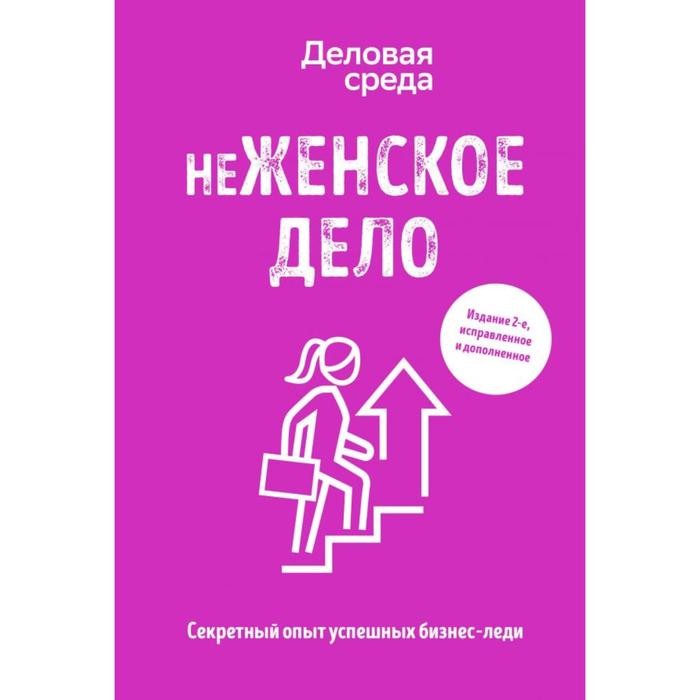 НеЖЕНСКОЕ ДЕЛО. Секретный опыт успешных бизнес-леди. Издание 2-е, исправленное и дополненное. Солодар М., Мовсисян Г., Мавричева А. и другие
НеЖЕНСКОЕ ДЕЛО. Секретный опыт успешных бизнес-леди. Издание 2-е, исправленное и дополненное. Солодар М., Мовсисян Г., Мавричева А. и другие