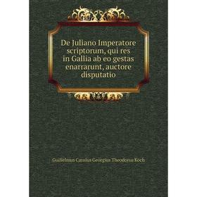 Книга De Juliano Imperatore scriptorum, qui res in Gallia ab eo gestas enarrarunt, auctore disputatio
Книга De Juliano Imperatore scriptorum, qui res in Gallia ab eo gestas enarrarunt, auctore disputatio