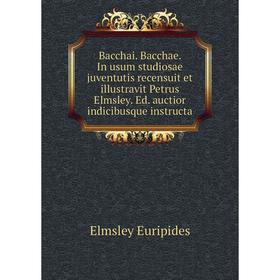 Книга Bacchai. Bacchae. In usum studiosae juventutis recensuit et illustravit Petrus Elmsley. Ed. auctior indicibusque instructa
Книга Bacchai. Bacchae. In usum studiosae juventutis recensuit et illustravit Petrus Elmsley. Ed. auctior indicibusque instructa