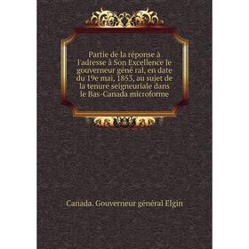 Книга Partie de la réponse à l'adresse à Son Excellence le gouverneur géné ral, en date du 19e mai, 1853, au sujet de la tenure seigneuriale dans le B
Книга Partie de la réponse à l'adresse à Son Excellence le gouverneur géné ral, en date du 19e mai, 1853, au sujet de la tenure seigneuriale dans le B