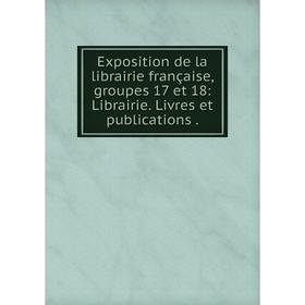 Книга Exposition de la librairie française, groupes 17 et 18: Librairie. Livres et publications.
Книга Exposition de la librairie française, groupes 17 et 18: Librairie. Livres et publications.