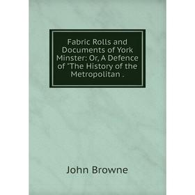 Книга Fabric Rolls and Documents of York Minster: Or, A Defence of The History of the Metropolitan.
Книга Fabric Rolls and Documents of York Minster: Or, A Defence of The History of the Metropolitan.