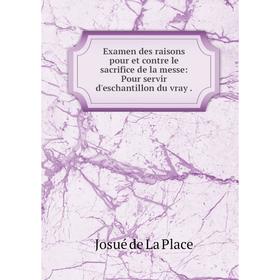 Книга Examen des raisons pour et contre le sacrifice de la messe: Pour servir d'eschantillon du vray.
Книга Examen des raisons pour et contre le sacrifice de la messe: Pour servir d'eschantillon du vray.