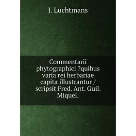 Книга Commentarii phytographici quibus varia rei herbariae capita illustrantur /scripsit Fred. Ant. Guil. Miquel.
Книга Commentarii phytographici quibus varia rei herbariae capita illustrantur /scripsit Fred. Ant. Guil. Miquel.