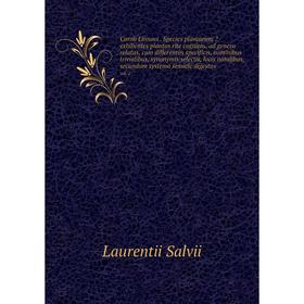 Caroli Linnaei . Species plantarum exhibentes plantas rite cognitas, ad genera relatas, cum differentiis specificis, nominibus trivialibus, synonymis
Caroli Linnaei . Species plantarum exhibentes plantas rite cognitas, ad genera relatas, cum differentiis specificis, nominibus trivialibus, synonymis