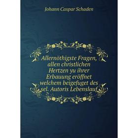 Книга Allernöthigste Fragen, allen christlichen Hertzen yu ihrer Erbauung eröffnet welchem beigefuget des sel. Autoris Lebenslauf
Книга Allernöthigste Fragen, allen christlichen Hertzen yu ihrer Erbauung eröffnet welchem beigefuget des sel. Autoris Lebenslauf
