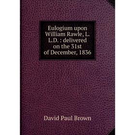 Книга Eulogium upon William Rawle, L.L.D.: delivered on the 31st of December, 1836
Книга Eulogium upon William Rawle, L.L.D.: delivered on the 31st of December, 1836