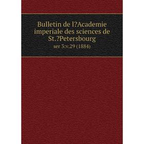 Книга Bulletin de lAcademie imperiale des sciences de St.Petersbourg. ser 3:v.29 (1884)
Книга Bulletin de lAcademie imperiale des sciences de St.Petersbourg. ser 3:v.29 (1884)